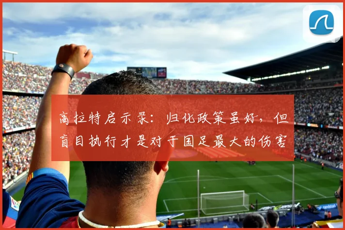 高拉特启示录：归化政策虽好，但盲目执行才是对于国足最大的伤害