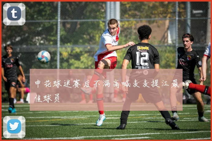 申花球迷赛后不满高喊麦麦提江最佳球员